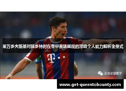 莱万多夫斯基对阵多特时在意甲赛场展现的顶级个人能力解析全景式 莱万多夫斯基对阵多特时在意甲赛场展现的顶级个人能力解析全景式