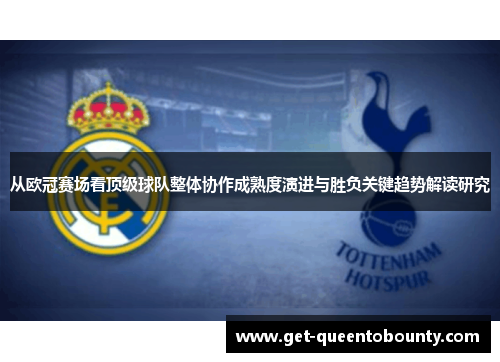 从欧冠赛场看顶级球队整体协作成熟度演进与胜负关键趋势解读研究